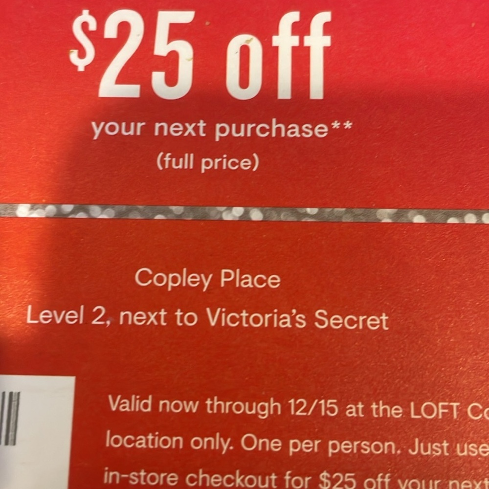 Loft $25 coupon, good only at Copley Place, exp 12/15, off regular priced items.